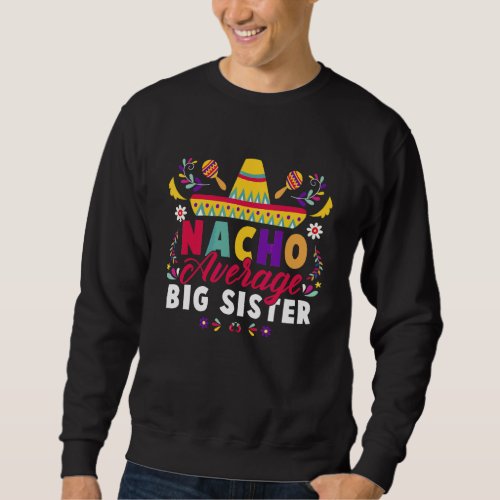 Cinco De Mayo Nacho Average Big Sister Fiesta Mexi Sweatshirt