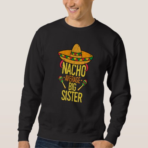 Cinco De Mayo Nacho Average Big Sister Mexican Fie Sweatshirt