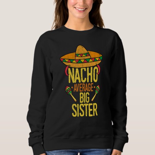 Cinco De Mayo Nacho Average Big Sister Mexican Fie Sweatshirt