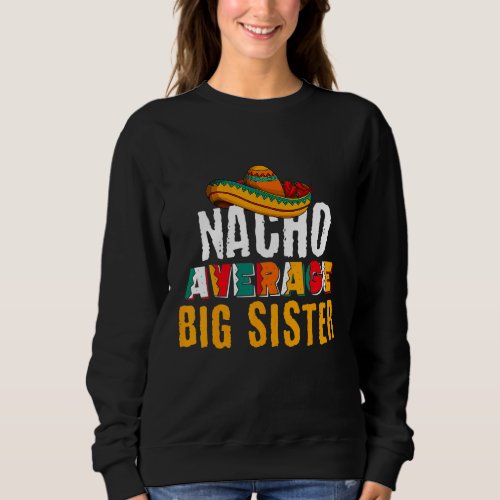 Cinco De Mayo  Nacho Average Big Sister Mexican La Sweatshirt