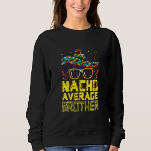 Cinco De Mayo Nacho Average Brother New Big Bro  F Sweatshirt