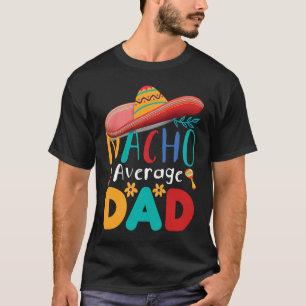 Cinco de Mayo Nacho Average dad celebrate fiesta T-Shirt