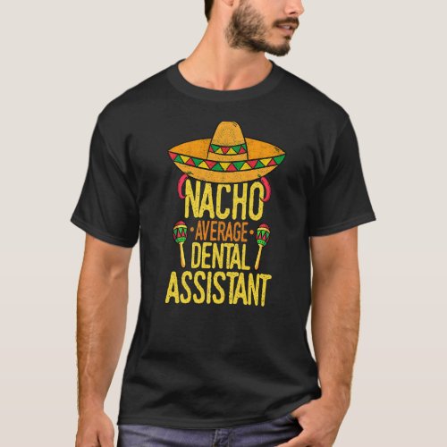 Cinco De Mayo Nacho Average Dental Assistant Mexic T_Shirt