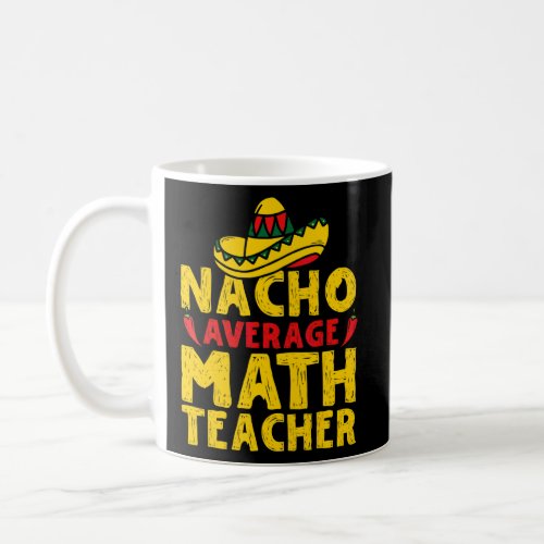 Cinco De Mayo Nacho Average Math Teacher Mexican F Coffee Mug