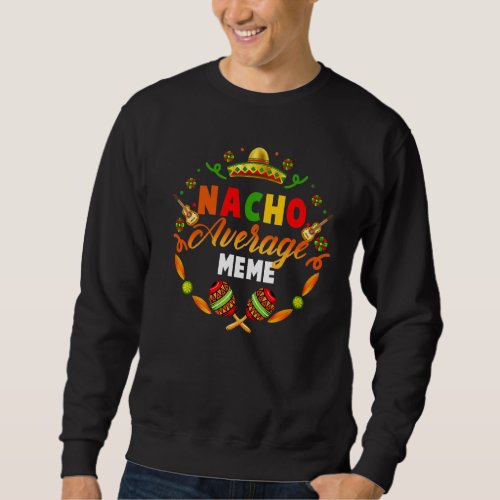 Cinco De Mayo Nacho Average Meme Fiesta Mexican Sweatshirt