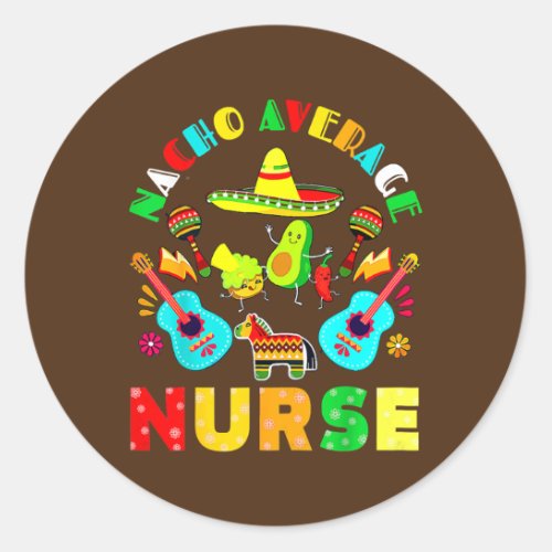 Cinco De Mayo Nacho Average Nurse Mexican Fiesta Classic Round Sticker