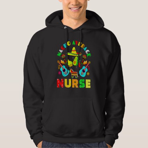 Cinco De Mayo Nacho Average Nurse Mexican Fiesta Hoodie