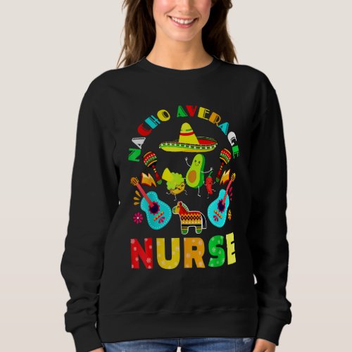 Cinco De Mayo Nacho Average Nurse Mexican Fiesta M Sweatshirt