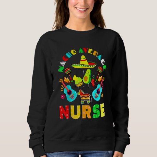 Cinco De Mayo Nacho Average Nurse Mexican Fiesta M Sweatshirt