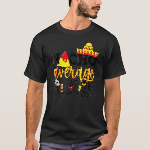 Cinco De Mayo Nacho Average Nurse Mexican Fiesta M T_Shirt