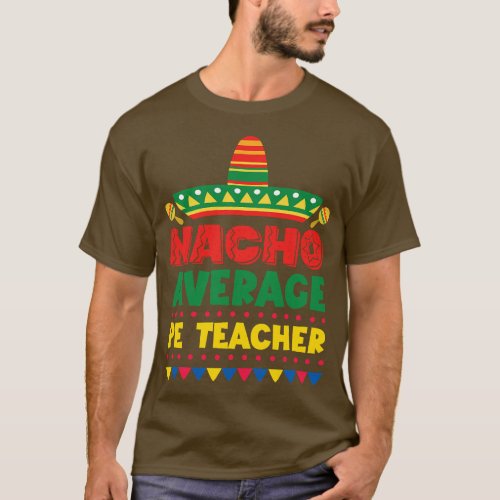 Cinco De Mayo Nacho Average  Physical Education Te T_Shirt
