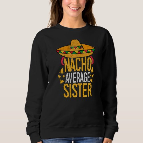 Cinco De Mayo Nacho Average Sister Mexican Fiesta Sweatshirt