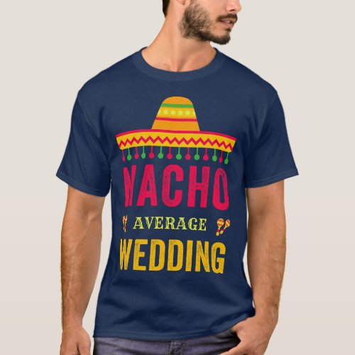 Cinco De Mayo Nacho Average Wedding Mexican Fiesta T_Shirt