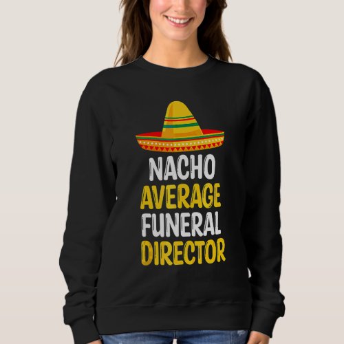 Cinco De Mayo Nacho  Nacho Average Funeral Directo Sweatshirt