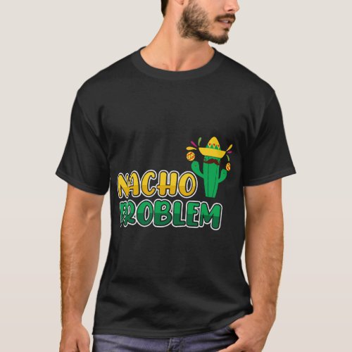 Cinco De Mayo Nacho Problem Mexican Fiesta Time  g T_Shirt