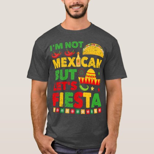 Cinco de Mayo Party Im Not Mexican But Lets Fiesta T_Shirt