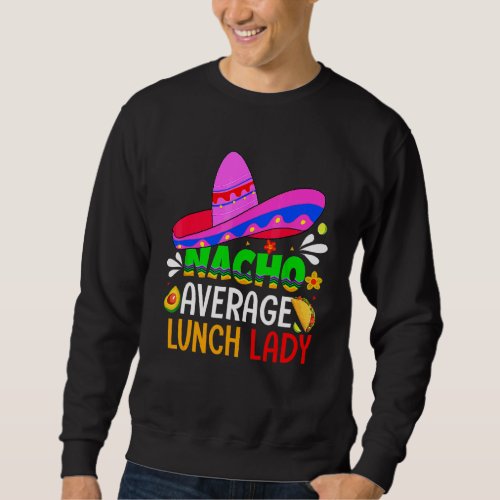 Cinco De Mayo Vintage Mexican Nacho Average Lunch  Sweatshirt