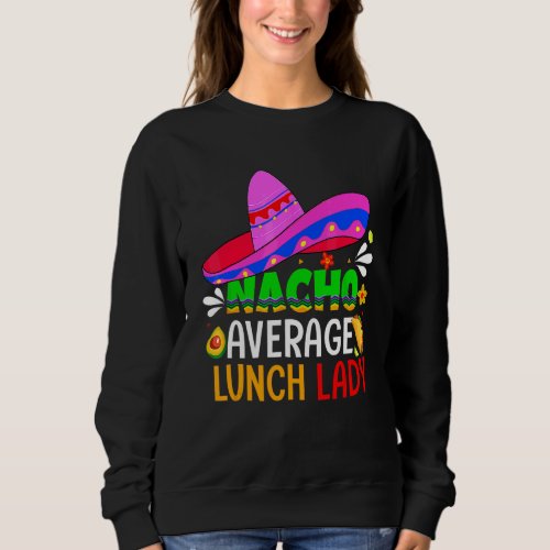Cinco De Mayo Vintage Mexican Nacho Average Lunch  Sweatshirt