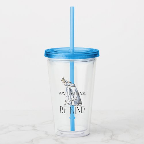 Cinderella  Have Courage and Be Kind Acrylic Tumbler