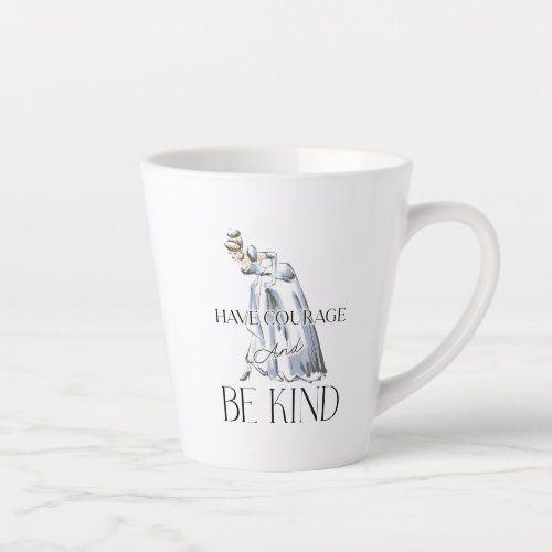 Cinderella  Have Courage and Be Kind Latte Mug