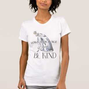 Cinderella   Have Courage and Be Kind T-Shirt