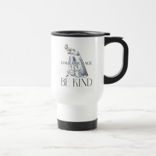 Cinderella   Have Courage and Be Kind Travel Mug