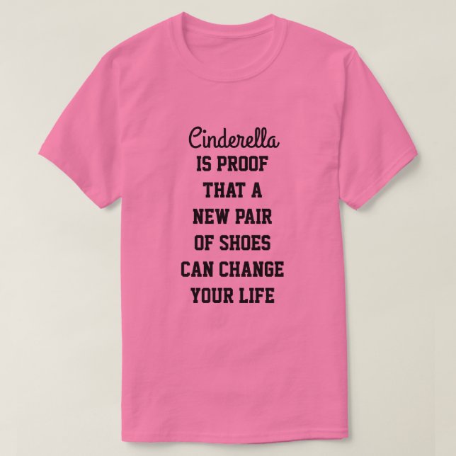 Cinderella Is Proof That A New Pair Of Shoes Can.. T-Shirt (Design Front)