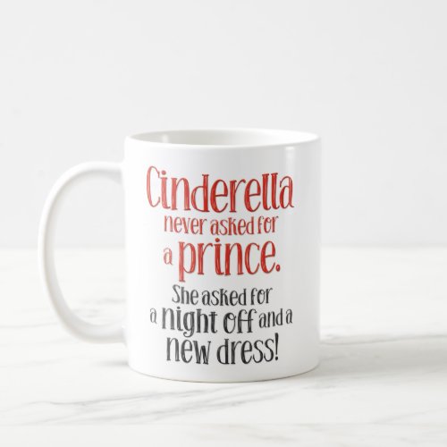Cinderella Never Asked for a Prince Funny Coffee Mug