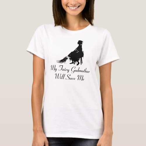 Cinderella Tees My Fairy Godmother Will Save Me