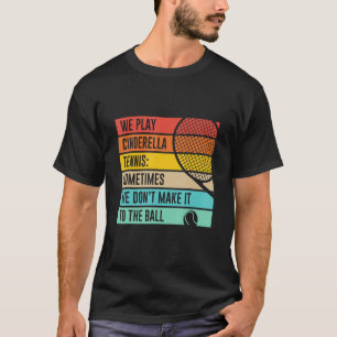 Cinderella Tennis Don't Make It To The Ball Quote T-Shirt