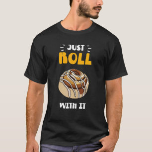 Cinnamon Roll Just Roll With It T-Shirt