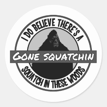 Circle - Gone Squatchin' - Squatch In These Woods Classic Round Sticker by NetSpeak at Zazzle
