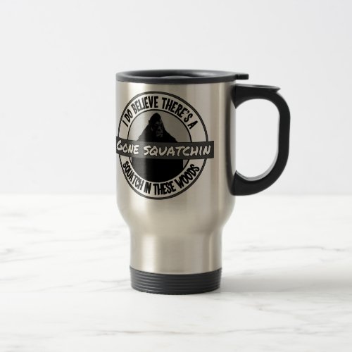 Circle _ Gone Squatchin _ Squatch in these Woods Travel Mug