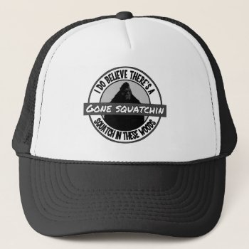 Circle - Gone Squatchin' - Squatch In These Woods Trucker Hat by NetSpeak at Zazzle