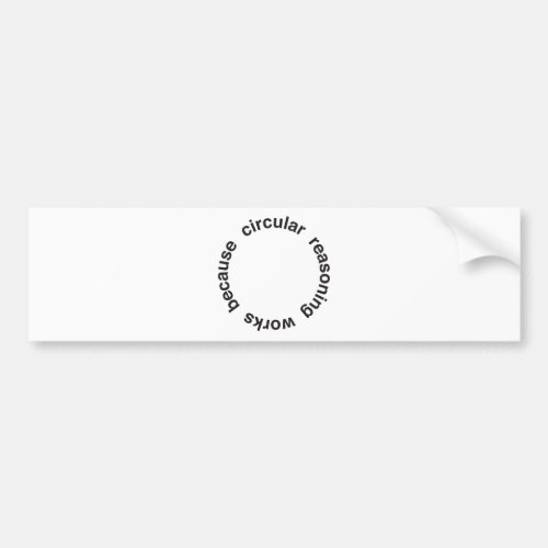 Circular Reasoning Bumper Sticker