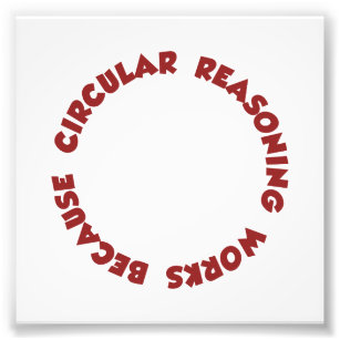 Circular Reasoning Works Because It Does Photo Print