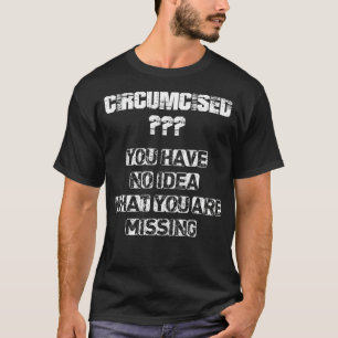 Circumcised you have no idea what you're missing T-Shirt
