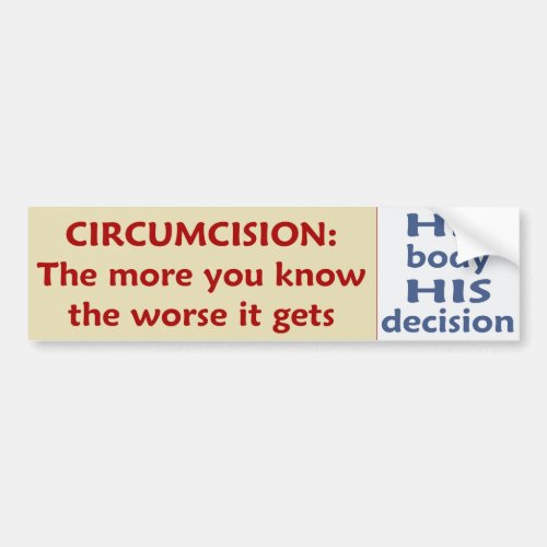 Circumcision The Worse It Gets _ His Decision Bumper Sticker