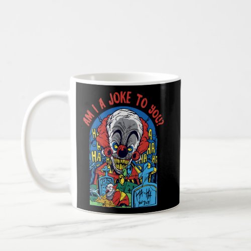 Circus Am I Joke To You Evil Clown Scary Fear Perf Coffee Mug