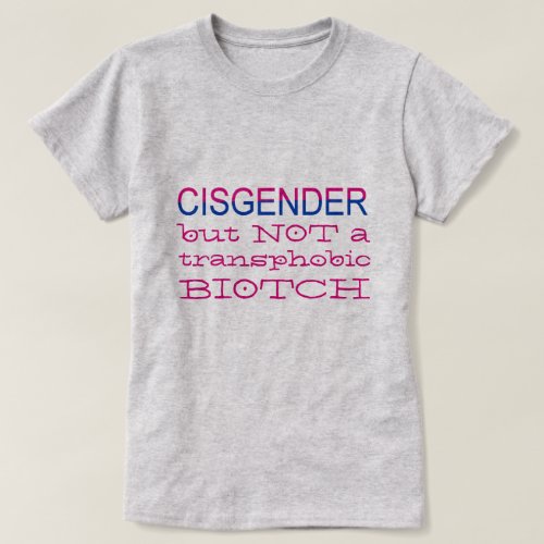Cisgender But NOT Transphobic LGBT Ally T_Shirt