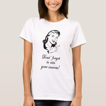 Cite Your Sources Girl T-shirt by ferret1771 at Zazzle