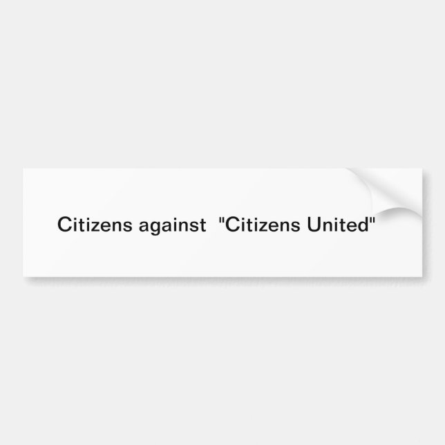 Citizens against "Citizens United"! Bumper Sticker (Front)