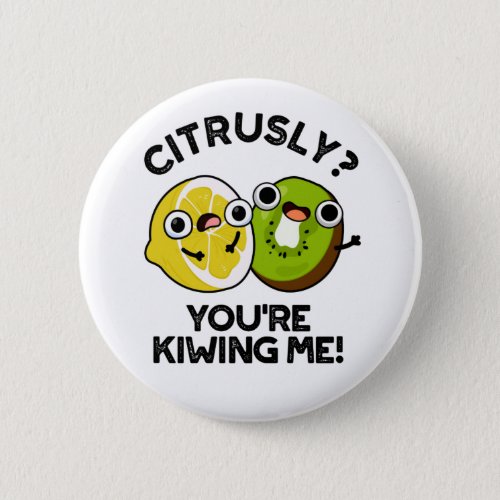 Citrusly Youre Kiwiing Me Funny Fruit Pun Button