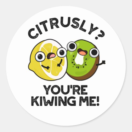Citrusly Youre Kiwiing Me Funny Fruit Pun Classic Round Sticker