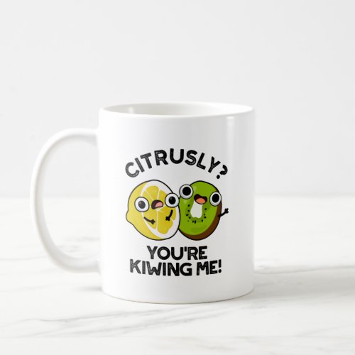 Citrusly Youre Kiwiing Me Funny Fruit Pun  Coffee Mug