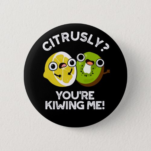 Citrusly Youre Kiwiing Me Funny Fruit Pun Dark BG Button