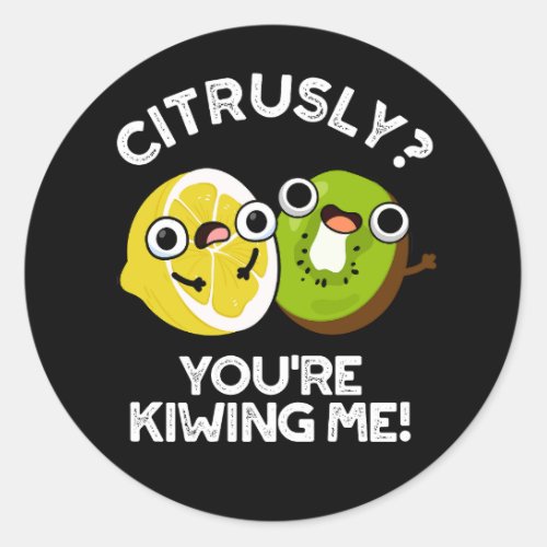 Citrusly Youre Kiwiing Me Funny Fruit Pun Dark BG Classic Round Sticker