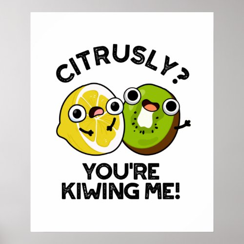 Citrusly Youre Kiwiing Me Funny Fruit Pun Poster