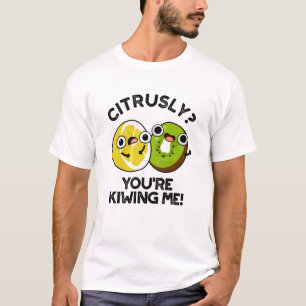 Citrusly You're Kiwiing Me Funny Fruit Pun T-Shirt