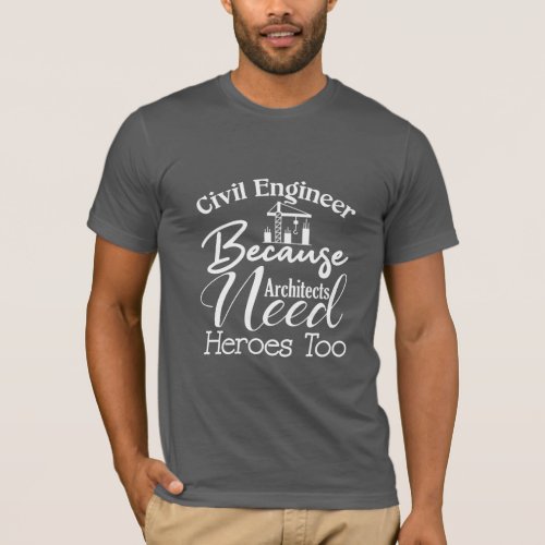 Civil Engineer Because Architects Need Heroes Too  T_Shirt